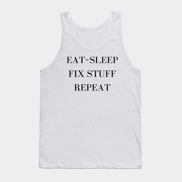 Eat Sleep Fix Stuff Repeat Tank Top by Word and Saying